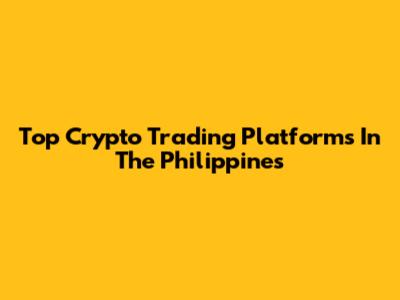 Top Crypto Trading Platforms In The Philippines