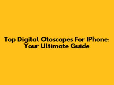 Top Digital Otoscopes For IPhone: Your Ultimate Guide