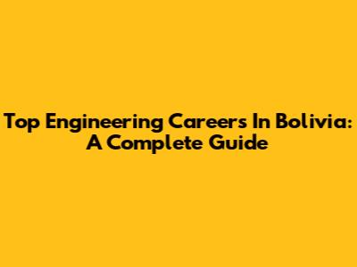 Top Engineering Careers In Bolivia: A Complete Guide