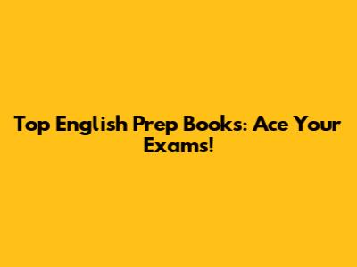 Top English Prep Books: Ace Your Exams!