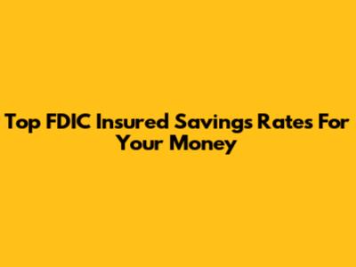 Top FDIC Insured Savings Rates For Your Money