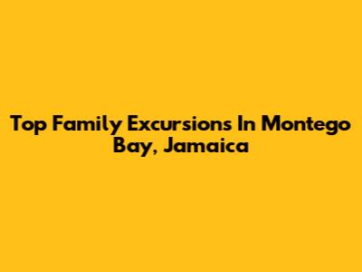 Top Family Excursions In Montego Bay, Jamaica