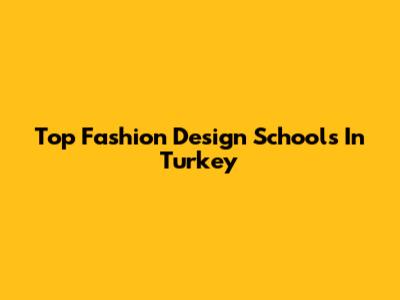 Top Fashion Design Schools In Turkey
