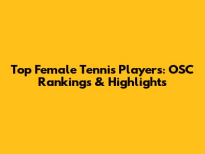 Top Female Tennis Players: OSC Rankings & Highlights