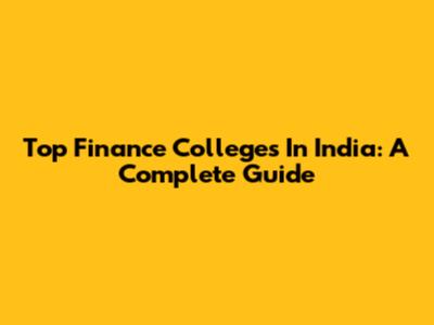 Top Finance Colleges In India: A Complete Guide