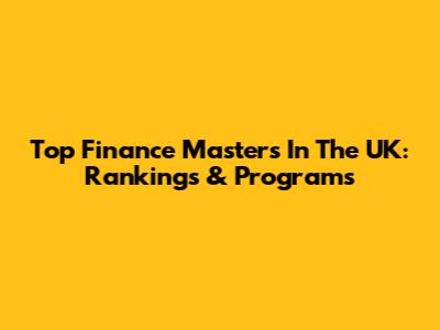 Top Finance Masters In The UK: Rankings & Programs