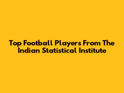 Top Football Players From The Indian Statistical Institute