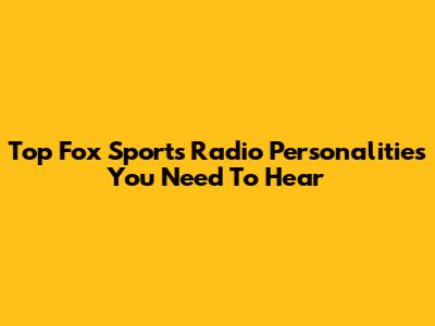 Top Fox Sports Radio Personalities You Need To Hear