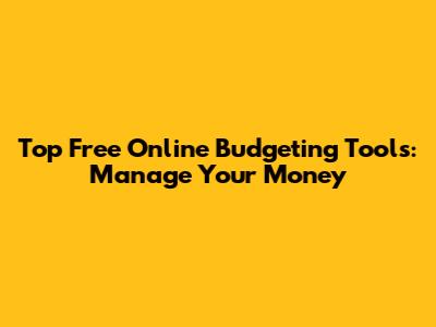 Top Free Online Budgeting Tools: Manage Your Money
