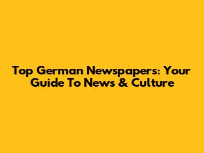 Top German Newspapers: Your Guide To News & Culture