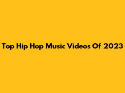 Top Hip Hop Music Videos Of 2023