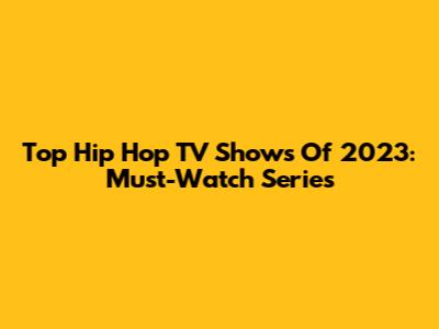 Top Hip Hop TV Shows Of 2023: Must-Watch Series