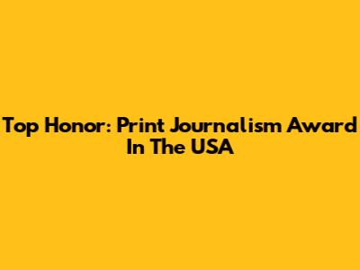 Top Honor: Print Journalism Award In The USA