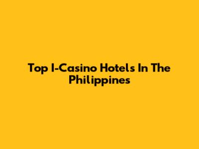 Top I-Casino Hotels In The Philippines