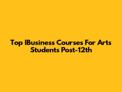Top IBusiness Courses For Arts Students Post-12th