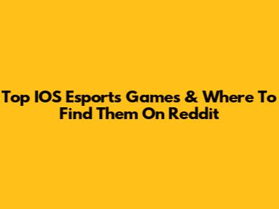Top IOS Esports Games & Where To Find Them On Reddit
