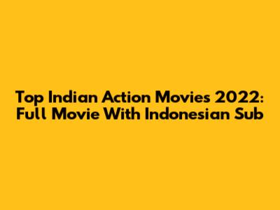 Top Indian Action Movies 2022: Full Movie With Indonesian Sub