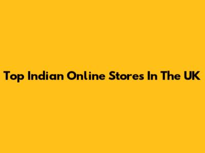 Top Indian Online Stores In The UK
