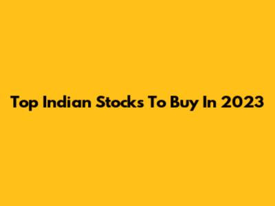 Top Indian Stocks To Buy In 2023