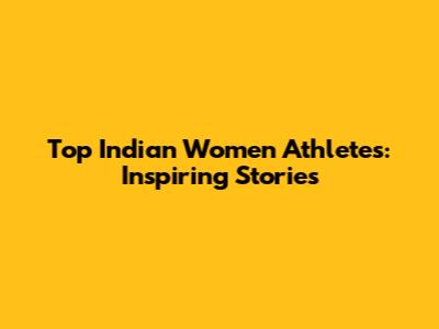 Top Indian Women Athletes: Inspiring Stories