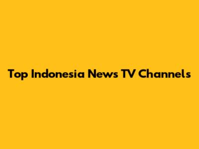 Top Indonesia News TV Channels