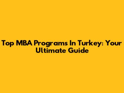Top MBA Programs In Turkey: Your Ultimate Guide
