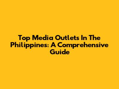 Top Media Outlets In The Philippines: A Comprehensive Guide