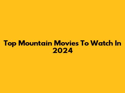 Top Mountain Movies To Watch In 2024