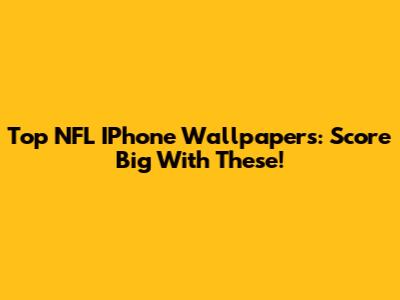 Top NFL IPhone Wallpapers: Score Big With These!