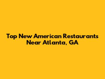 Top New American Restaurants Near Atlanta, GA