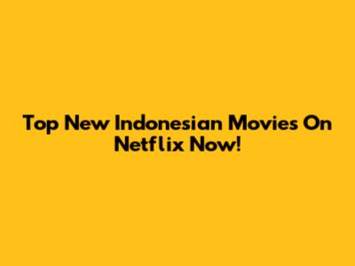 Top New Indonesian Movies On Netflix Now!