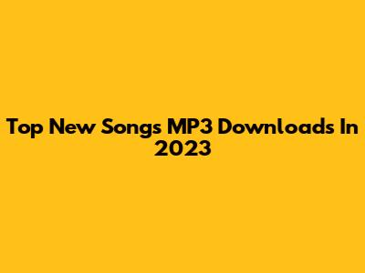 Top New Songs MP3 Downloads In 2023