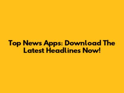 Top News Apps: Download The Latest Headlines Now!