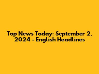 Top News Today: September 2, 2024 - English Headlines