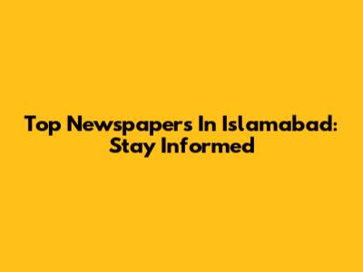 Top Newspapers In Islamabad: Stay Informed