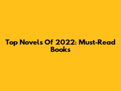 Top Novels Of 2022: Must-Read Books