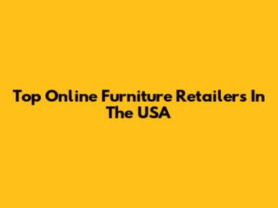 Top Online Furniture Retailers In The USA