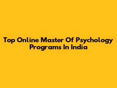 Top Online Master Of Psychology Programs In India