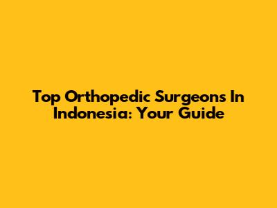 Top Orthopedic Surgeons In Indonesia: Your Guide
