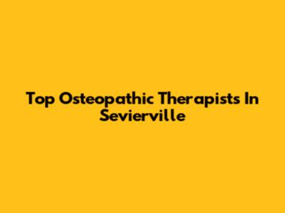 Top Osteopathic Therapists In Sevierville