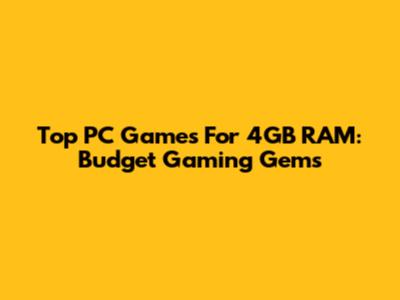 Top PC Games For 4GB RAM: Budget Gaming Gems