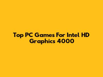 Top PC Games For Intel HD Graphics 4000