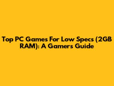 Top PC Games For Low Specs (2GB RAM): A Gamer's Guide