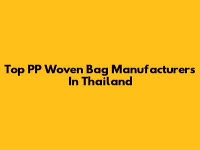 Top PP Woven Bag Manufacturers In Thailand