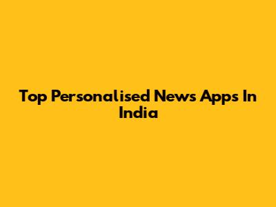 Top Personalised News Apps In India