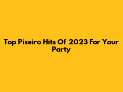 Top Piseiro Hits Of 2023 For Your Party
