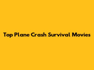 Top Plane Crash Survival Movies