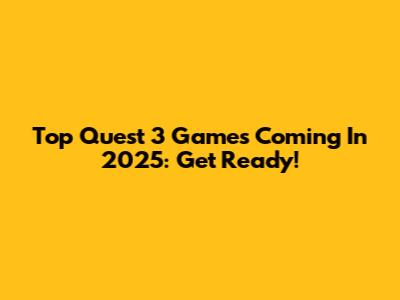 Top Quest 3 Games Coming In 2025: Get Ready!