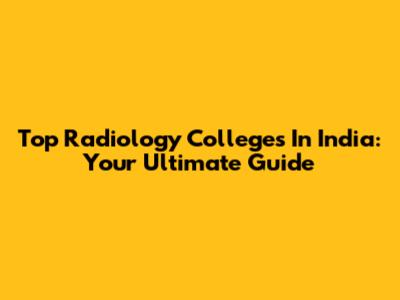 Top Radiology Colleges In India: Your Ultimate Guide