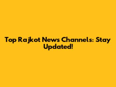 Top Rajkot News Channels: Stay Updated!